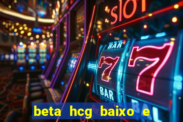 beta hcg baixo e gravidez evoluiu